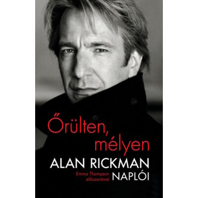 Alan Rickman : Őrülten, mélyen - Alan Rickman naplói
