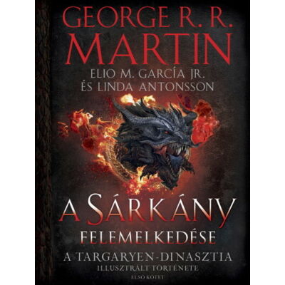 Emilio M. García, Jr., George R. R. Martin, Linda Antonsson: A Sárkány felemelkedése - A Targaryen-dinasztia illusztrált története (Első kötet) 