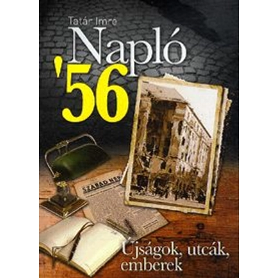 Tatár Imre - Napló '56 - Újságok, utcák, emberek